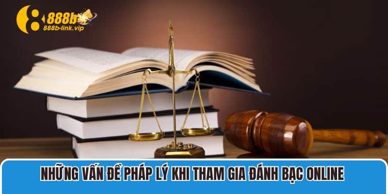 Những vấn đề pháp lý khi tham gia đánh bạc online