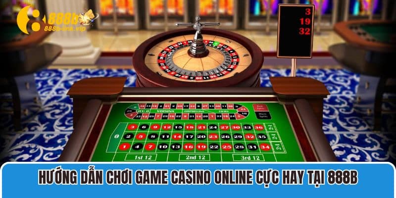 Hướng dẫn chơi game casino online cực hay tại 888B