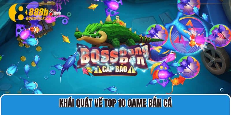 Khái quát về Top 10 game bắn cá