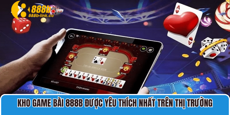 Kho Game Bài 888B Được Yêu Thích Nhất Trên Thị Trường