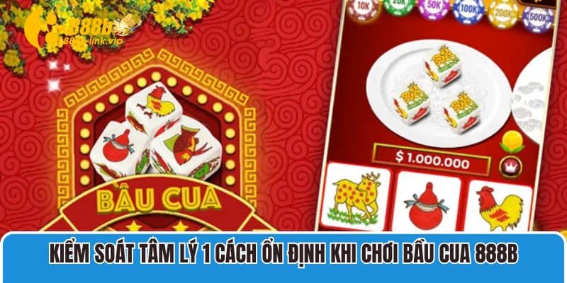 Kiểm soát tâm lý 1 cách ổn định khi chơi Bầu Cua 888B