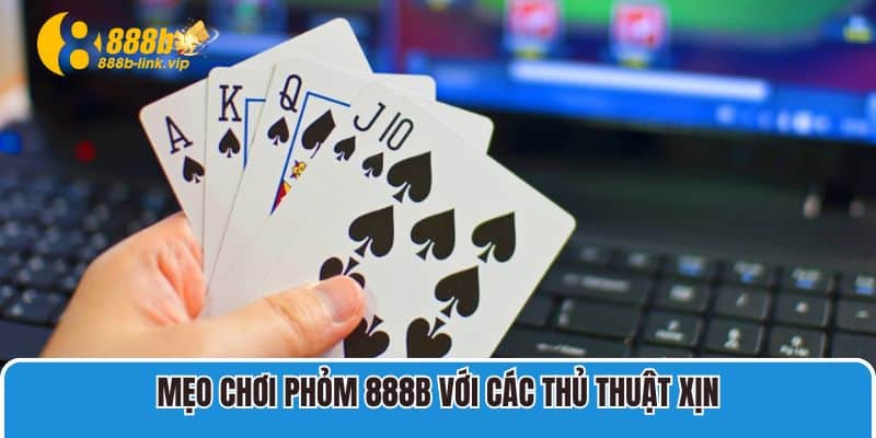 Mẹo chơi Phỏm với các thủ thuật xịn