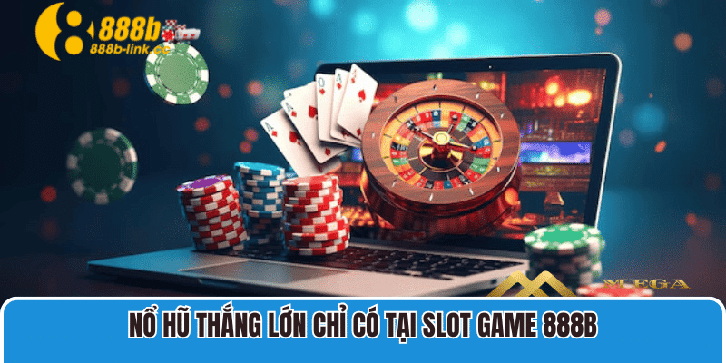 Nổ hũ thắng lớn chỉ có tại Slot Game 888B