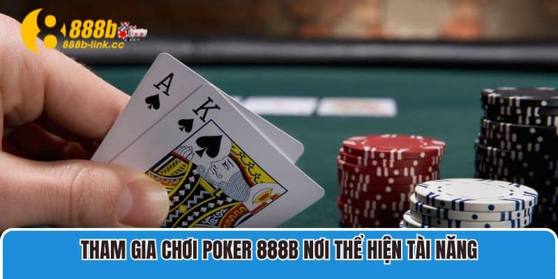 Tham Gia Chơi Poker 888B Nơi Thể Hiện Tài Năng