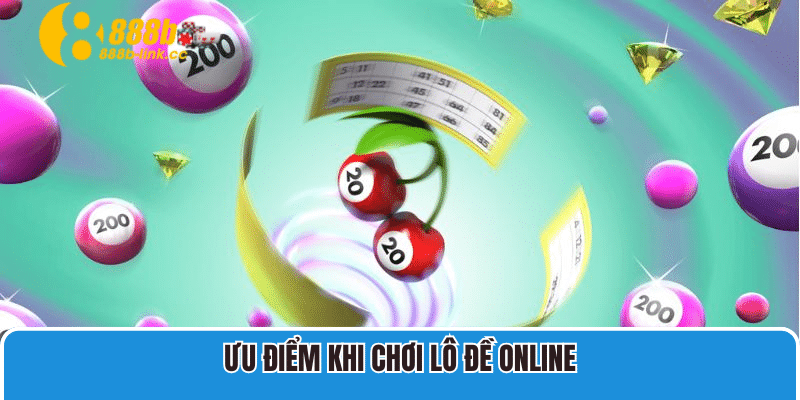 Ưu điểm khi chơi lô đề online