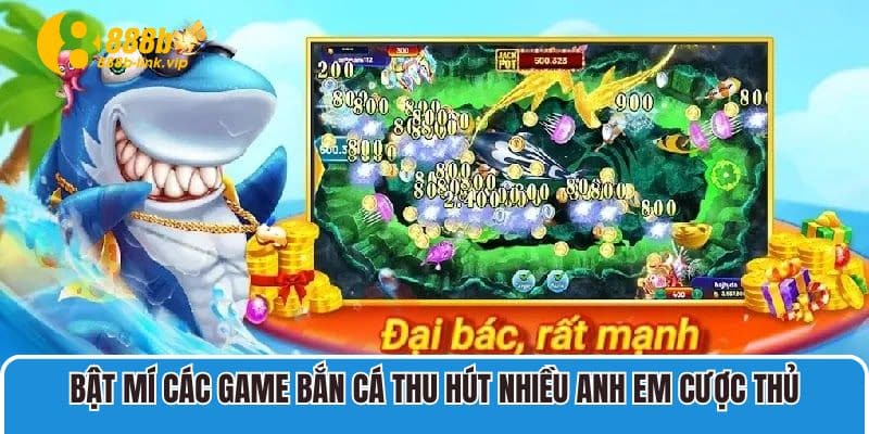 Bắn Cá 888B Bật mí các game bắn cá thu hút nhiều anh em cược thủ