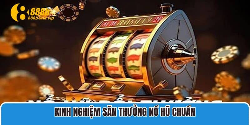 Nổ Hũ 888B Kinh nghiệm săn thưởng Nổ Hũ chuẩn