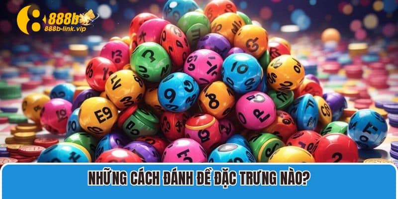 Lô Đề 888B Những cách đánh đề đặc trưng nào?