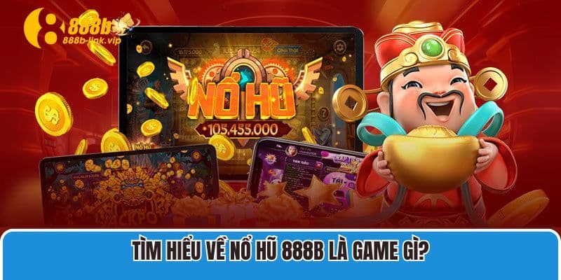Nổ Hũ 888B Tìm hiểu về Nổ Hũ 888B là game gì?